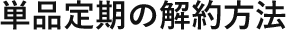 単品定期の解約方法
