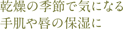 乾燥の季節で気になる手肌や唇の保湿に